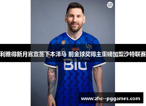 利雅得新月官宣签下本泽马 前金球奖得主重磅加盟沙特联赛 利雅得新月官宣签下本泽马 前金球奖得主重磅加盟沙特联赛