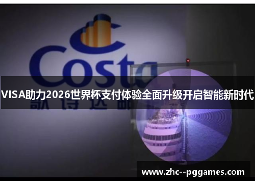 VISA助力2026世界杯支付体验全面升级开启智能新时代
