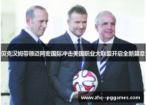 贝克汉姆带领迈阿密国际冲击美国职业大联盟开启全新篇章